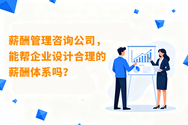 薪酬管理：薪酬管理咨詢(xún)公司，能幫企業(yè)設(shè)計(jì)合理的薪酬體系嗎？